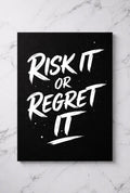 RISK IT OR REGRET IT